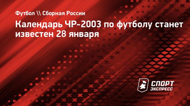 Календарь ЧР-2003 по футболу станет известен 28 января. Спорт-Экспресс