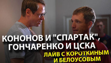 Кононов и "Спартак", Гончаренко и ЦСКА. Лайв с Короткиным и Белоусовым