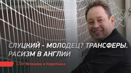 Слуцкий — молодец? Трансферы. Расизм в Англии. Live Зеленова и Короткина