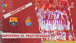 «Барселона» — «Реал Сосьедад»: видеообзор матча, 35-й тур чемпионата Испании